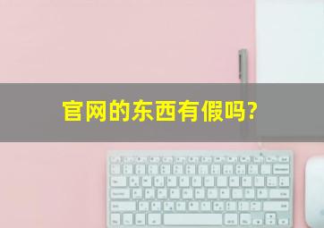 官网的东西有假吗?