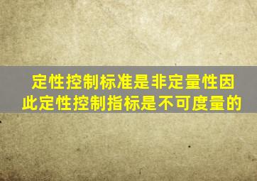 定性控制标准是非定量性,因此,定性控制指标是不可度量的。