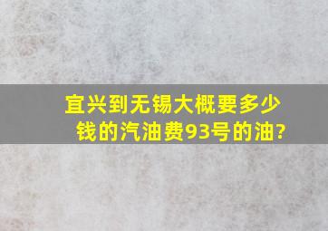 宜兴到无锡大概要多少钱的汽油费,93号的油?