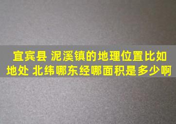 宜宾县 泥溪镇的地理位置比如地处 北纬哪东经哪面积是多少啊