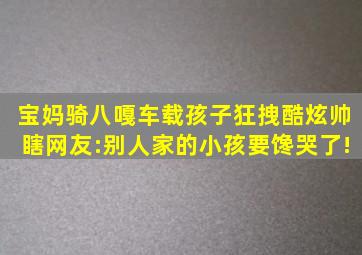 宝妈骑八嘎车载孩子,狂拽酷炫帅瞎网友:别人家的小孩要馋哭了!