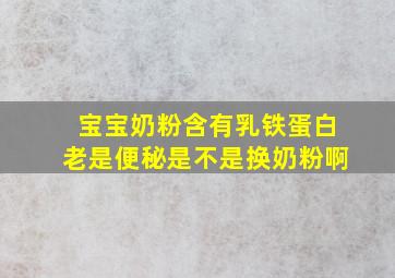 宝宝奶粉含有乳铁蛋白老是便秘是不是换奶粉啊