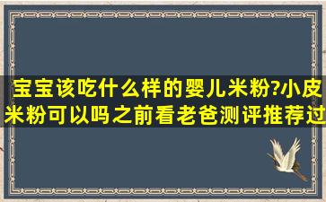 宝宝该吃什么样的婴儿米粉?小皮米粉可以吗,之前看老爸测评推荐过。