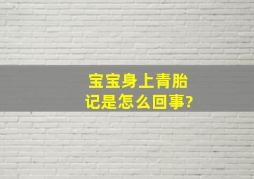 宝宝身上青胎记是怎么回事?