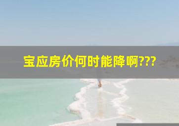 宝应房价何时能降啊???