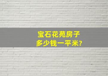 宝石花苑房子多少钱一平米?