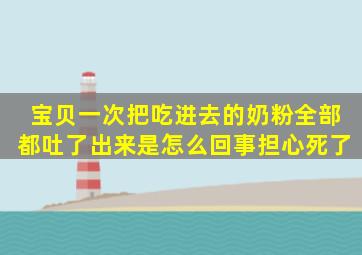 宝贝一次把吃进去的奶粉全部都吐了出来是怎么回事,担心死了