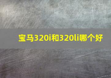 宝马320i和320li哪个好