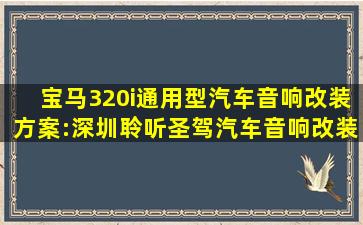 宝马320i通用型汽车音响改装方案:深圳聆听圣驾汽车音响改装店