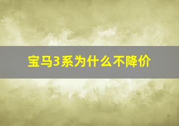 宝马3系为什么不降价