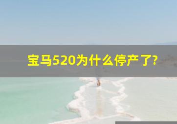 宝马520为什么停产了?