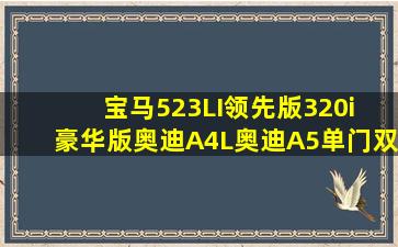 宝马523LI领先版,320i 豪华版,奥迪A4L,奥迪A5单门,双门选哪个好