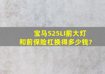 宝马525LI前大灯和前保险杠换得多少钱?