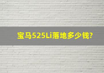 宝马525Li落地多少钱?