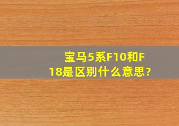 宝马5系F10和F18是区别什么意思?