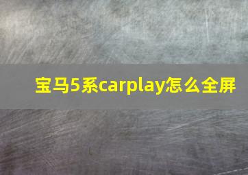 宝马5系carplay怎么全屏