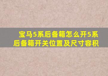 宝马5系后备箱怎么开,5系后备箱开关位置及尺寸容积