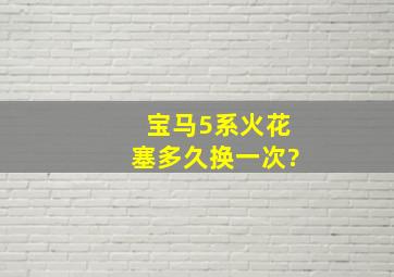 宝马5系火花塞多久换一次?