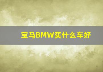 宝马BMW买什么车好