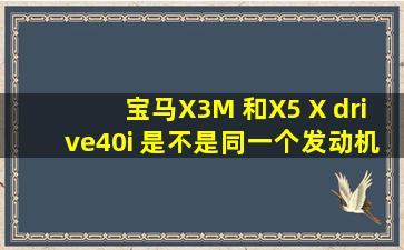 宝马X3M 和X5 X drive40i 是不是同一个发动机?