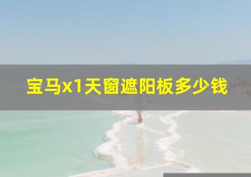 宝马x1天窗遮阳板多少钱