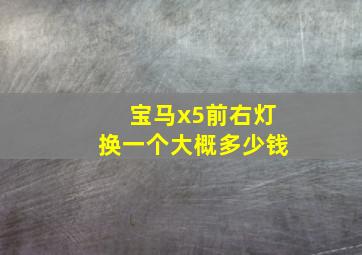 宝马x5前右灯换一个大概多少钱