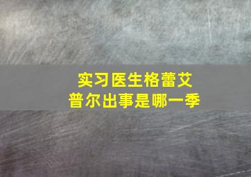 实习医生格蕾艾普尔出事是哪一季