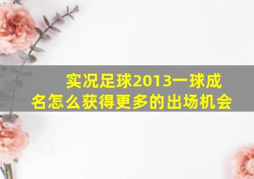 实况足球2013一球成名怎么获得更多的出场机会