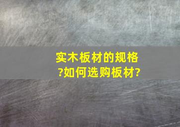 实木板材的规格?如何选购板材?