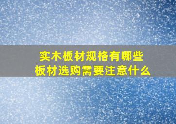 实木板材规格有哪些 板材选购需要注意什么