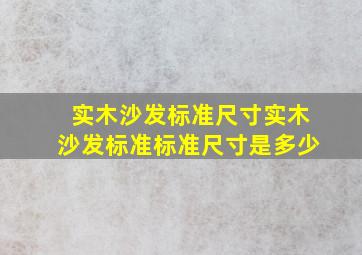 实木沙发标准尺寸,实木沙发标准标准尺寸是多少