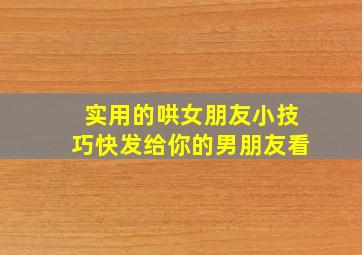 实用的哄女朋友小技巧,快发给你的男朋友看