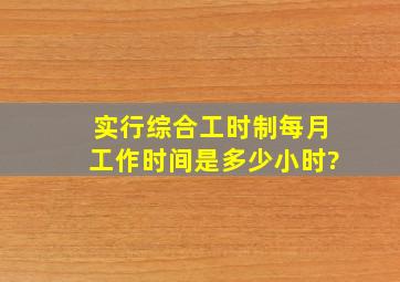 实行综合工时制,每月工作时间是多少小时?