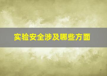 实验安全涉及哪些方面(