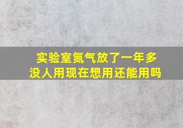 实验室氮气放了一年多没人用,现在想用,还能用吗