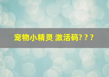 宠物小精灵 激活码? ? ?