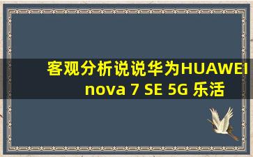 客观分析说说华为HUAWEI nova 7 SE 5G 乐活版和荣耀Play4T有什么...