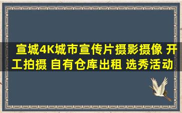 宣城4K城市宣传片摄影摄像 开工拍摄 自有仓库出租 选秀活动策划