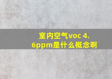 室内空气voc 4.6ppm是什么概念啊 