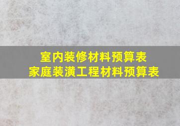 室内装修材料预算表 家庭装潢工程材料预算表