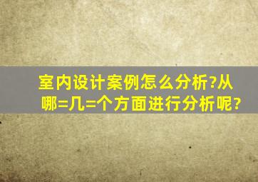 室内设计案例怎么分析?从哪=几=个方面进行分析呢?