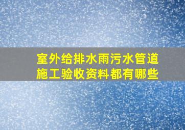 室外给排水、雨、污水管道施工验收资料都有哪些(