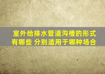 室外给排水管道沟槽的形式有哪些 分别适用于哪种场合