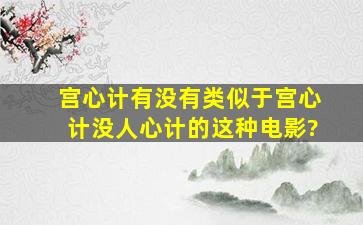 宫心计有没有类似于《宫心计》《没人心计》的这种电影?