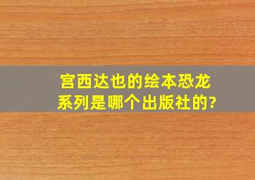 宫西达也的绘本恐龙系列是哪个出版社的?