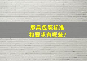 家具包装标准和要求有哪些?