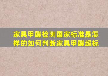 家具甲醛检测国家标准是怎样的如何判断家具甲醛超标