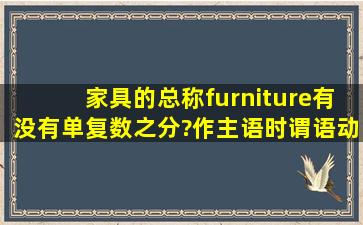 家具的总称(furniture)有没有单复数之分?作主语时,谓语动词用单数还是...