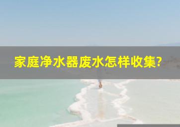 家庭净水器废水怎样收集?