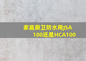 家庭厨卫防水用JSA100还是HCA100